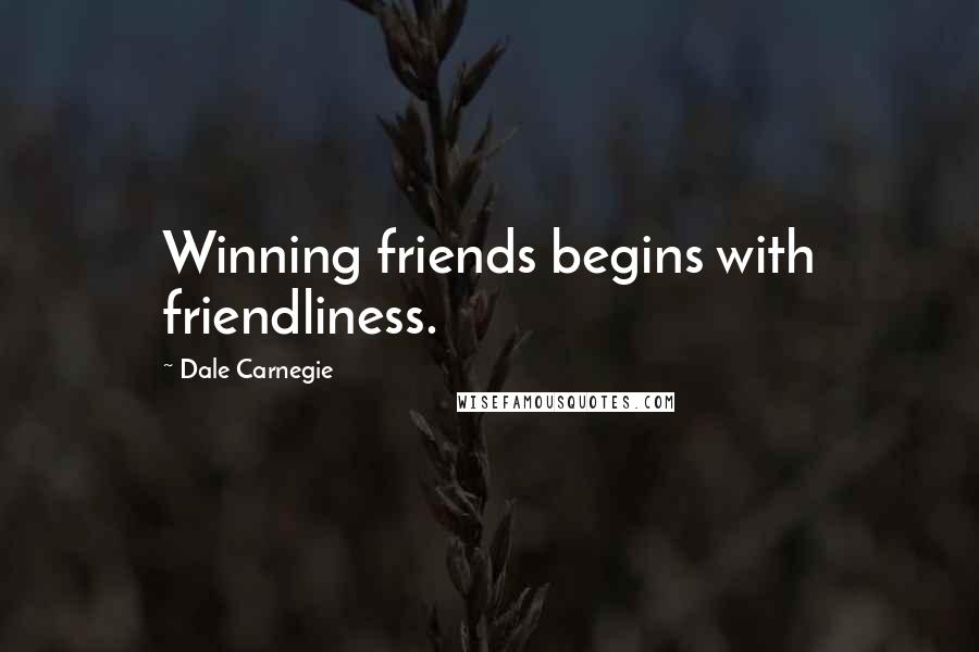 Dale Carnegie Quotes: Winning friends begins with friendliness.