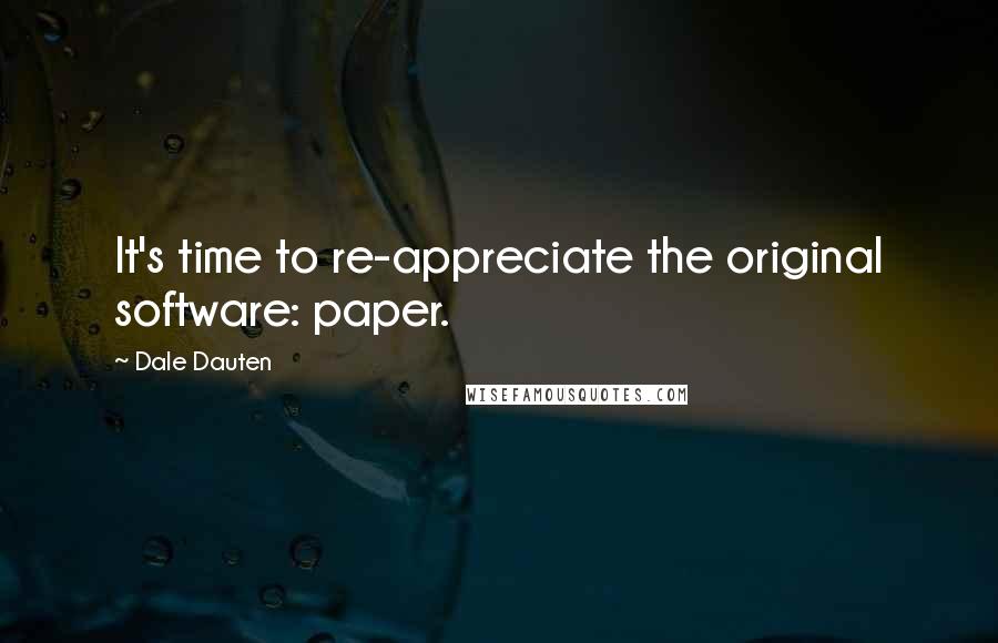 Dale Dauten Quotes: It's time to re-appreciate the original software: paper.