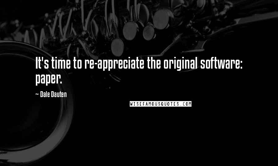 Dale Dauten Quotes: It's time to re-appreciate the original software: paper.