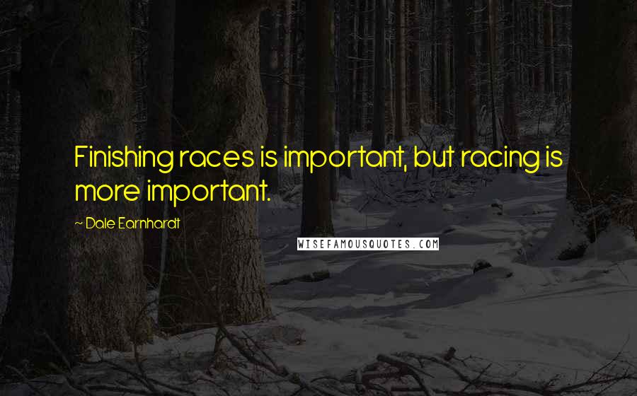 Dale Earnhardt Quotes: Finishing races is important, but racing is more important.