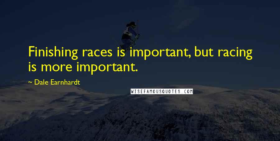 Dale Earnhardt Quotes: Finishing races is important, but racing is more important.