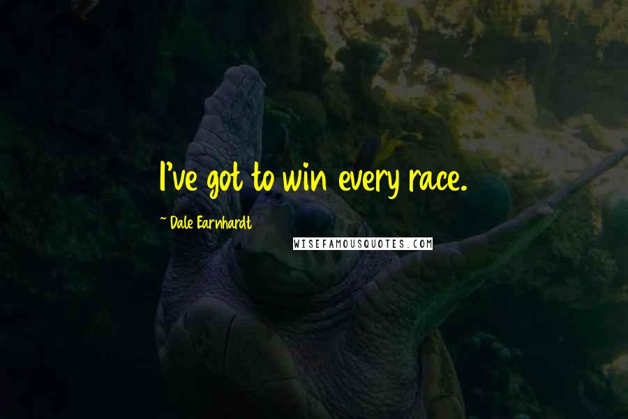 Dale Earnhardt Quotes: I've got to win every race.