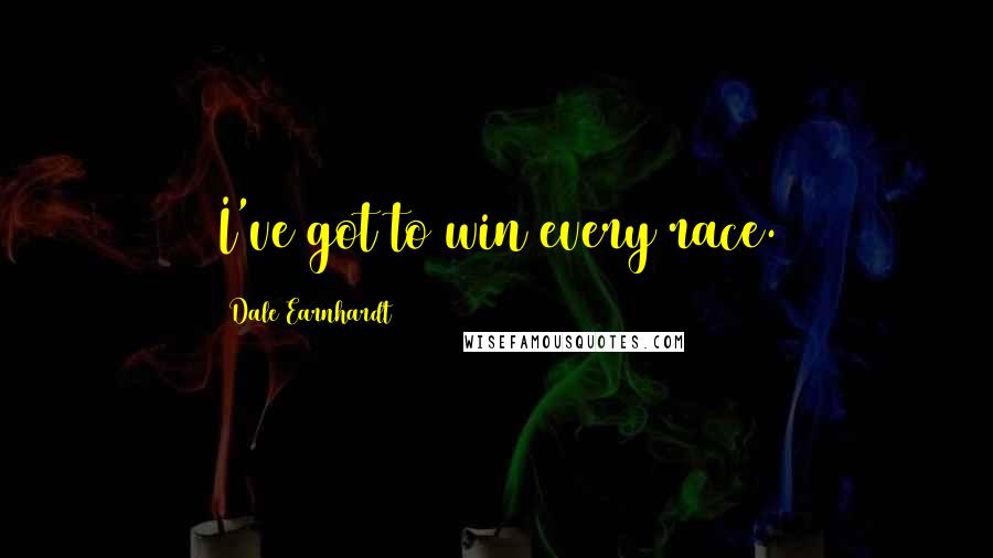 Dale Earnhardt Quotes: I've got to win every race.