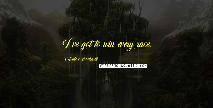 Dale Earnhardt Quotes: I've got to win every race.