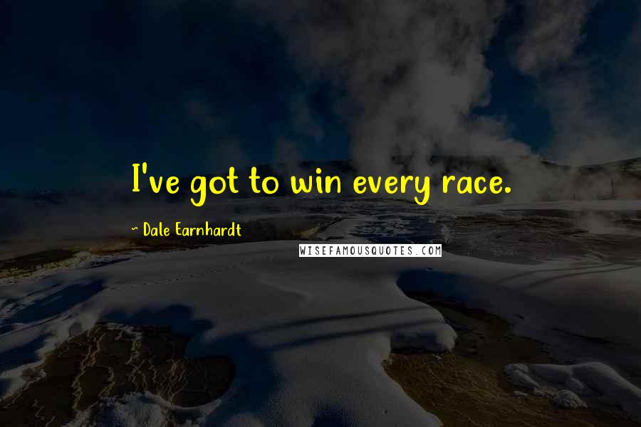 Dale Earnhardt Quotes: I've got to win every race.