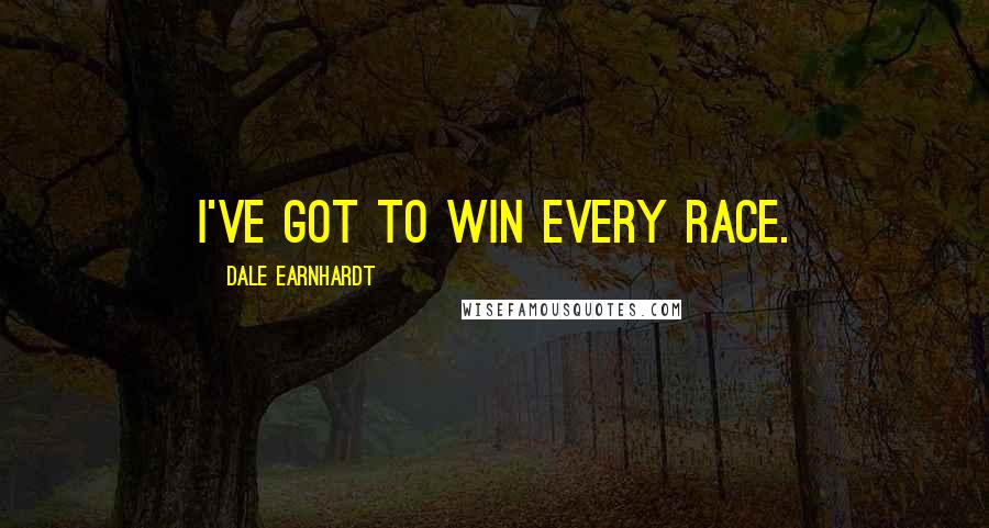 Dale Earnhardt Quotes: I've got to win every race.