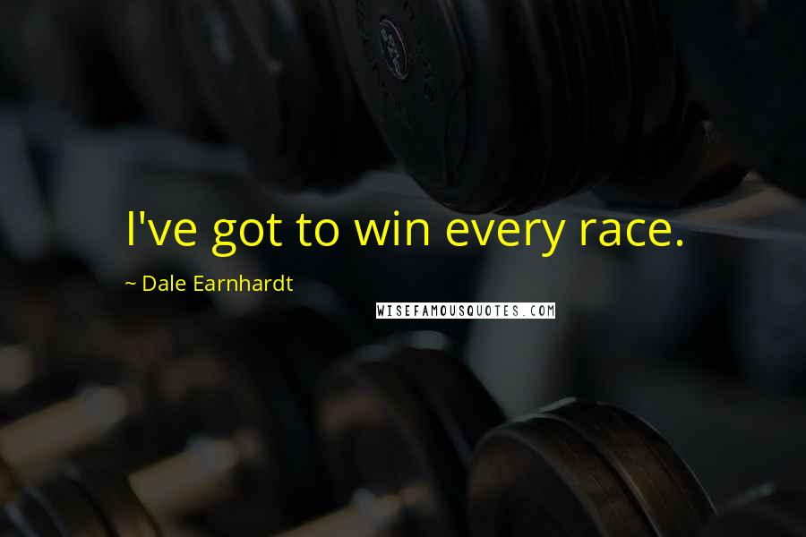 Dale Earnhardt Quotes: I've got to win every race.