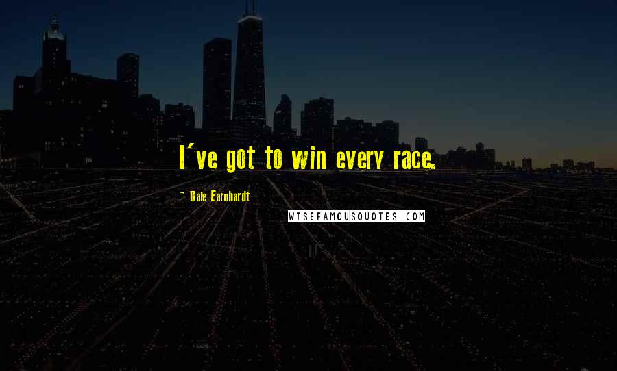 Dale Earnhardt Quotes: I've got to win every race.