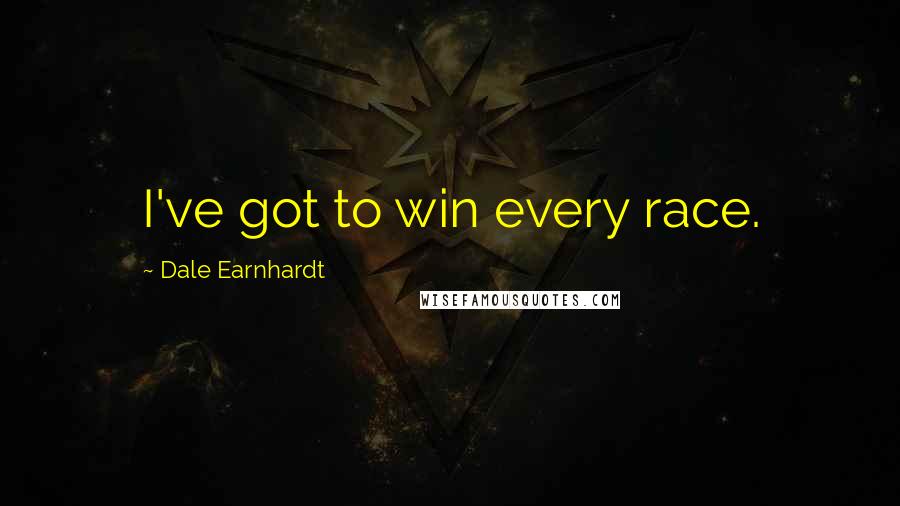 Dale Earnhardt Quotes: I've got to win every race.