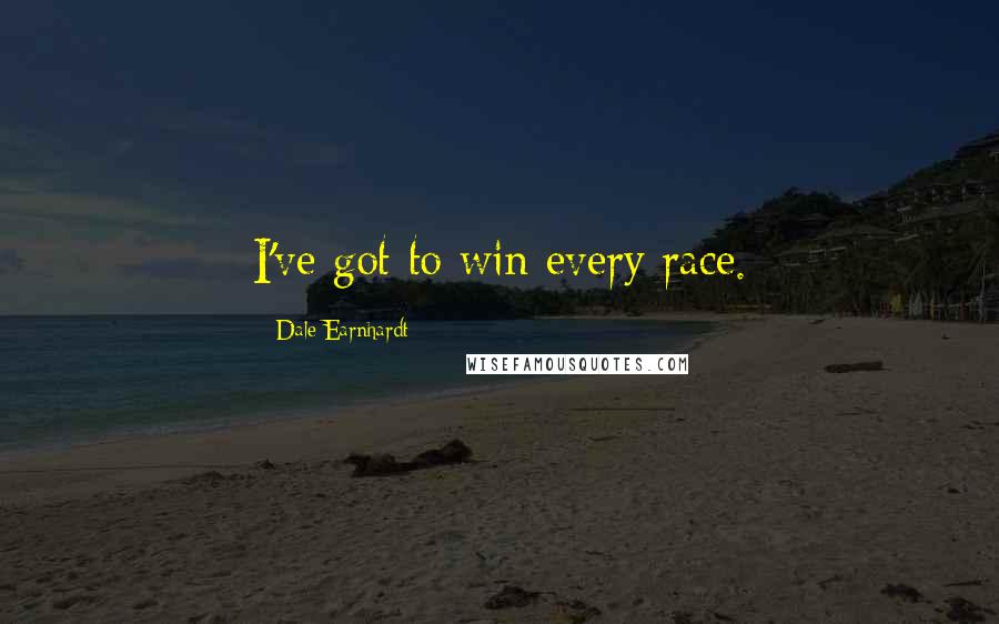 Dale Earnhardt Quotes: I've got to win every race.