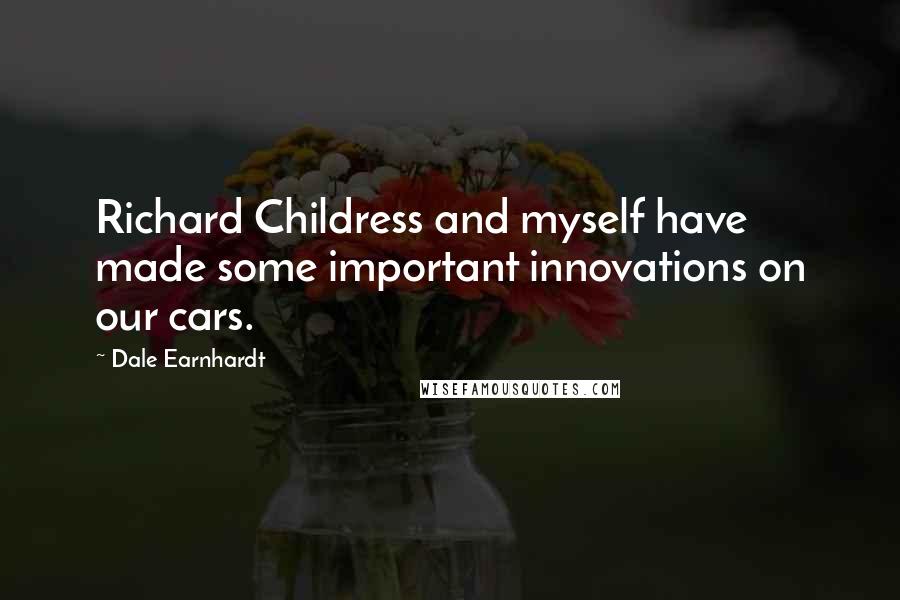 Dale Earnhardt Quotes: Richard Childress and myself have made some important innovations on our cars.