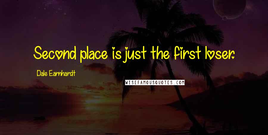 Dale Earnhardt Quotes: Second place is just the first loser.