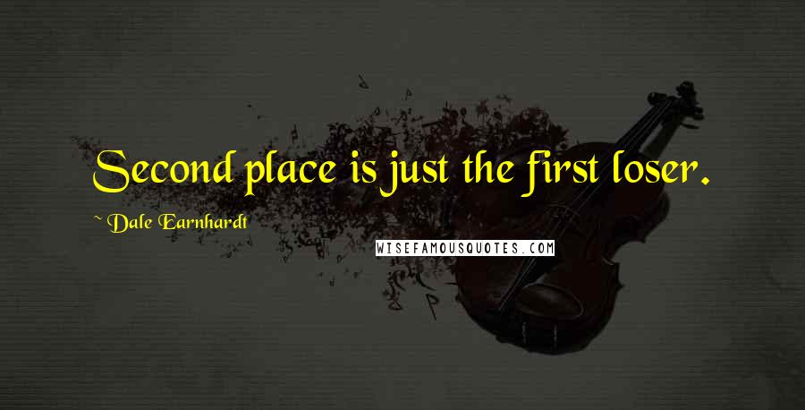 Dale Earnhardt Quotes: Second place is just the first loser.