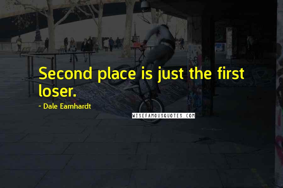 Dale Earnhardt Quotes: Second place is just the first loser.