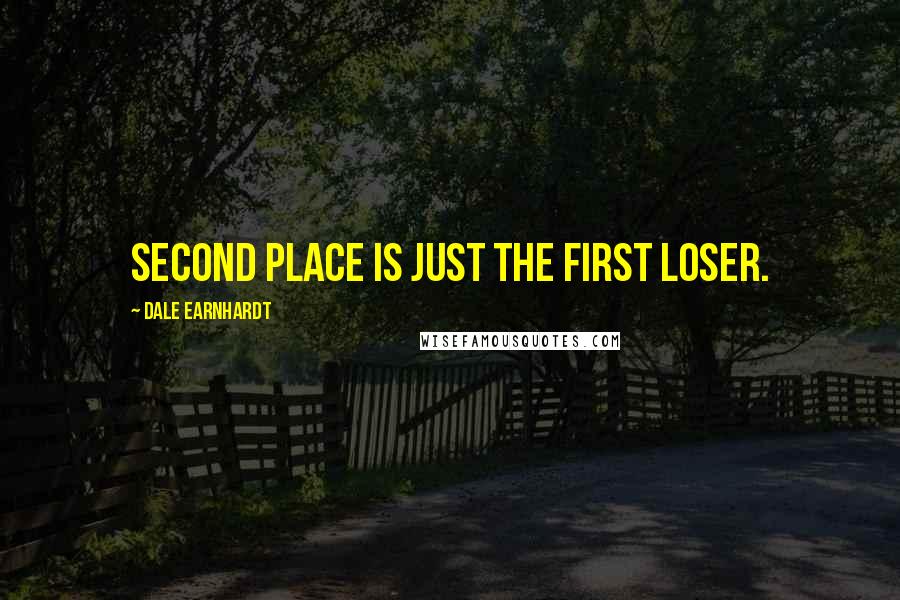 Dale Earnhardt Quotes: Second place is just the first loser.