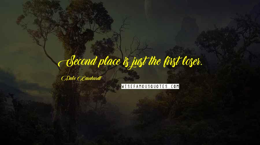 Dale Earnhardt Quotes: Second place is just the first loser.