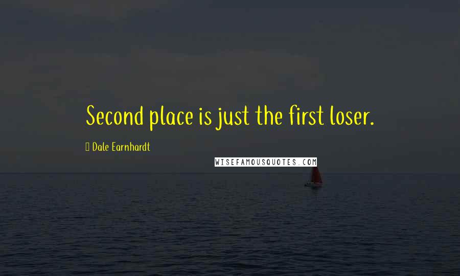 Dale Earnhardt Quotes: Second place is just the first loser.