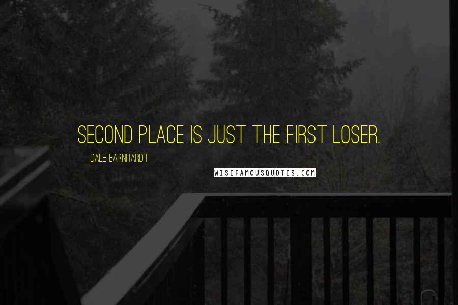 Dale Earnhardt Quotes: Second place is just the first loser.
