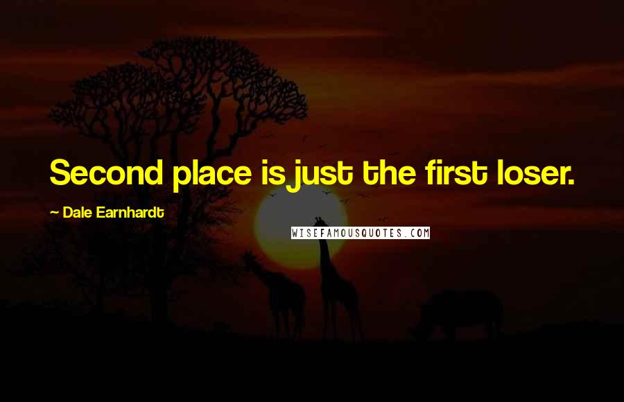 Dale Earnhardt Quotes: Second place is just the first loser.