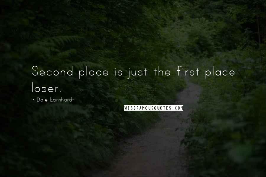 Dale Earnhardt Quotes: Second place is just the first place loser.