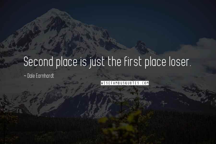 Dale Earnhardt Quotes: Second place is just the first place loser.