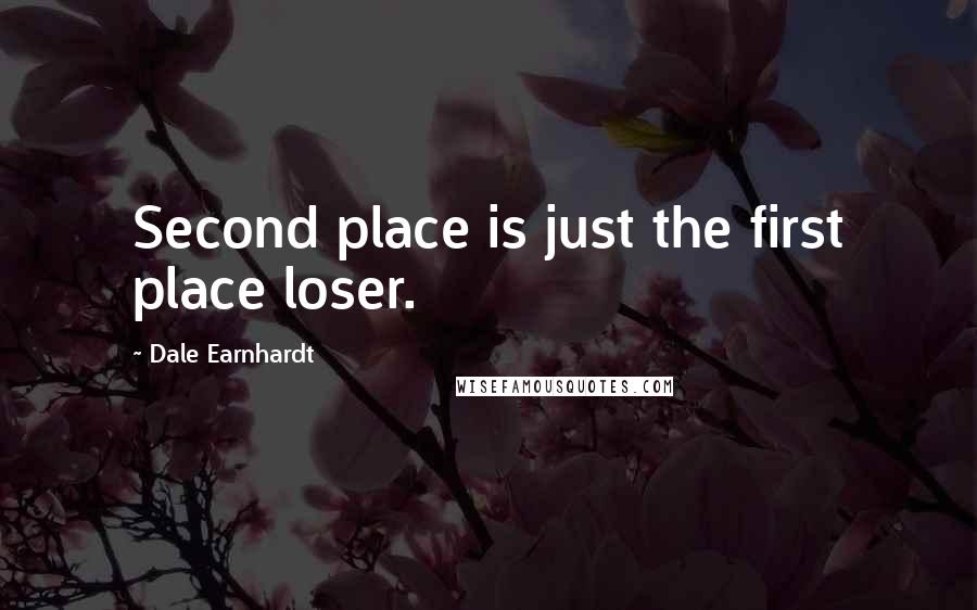 Dale Earnhardt Quotes: Second place is just the first place loser.