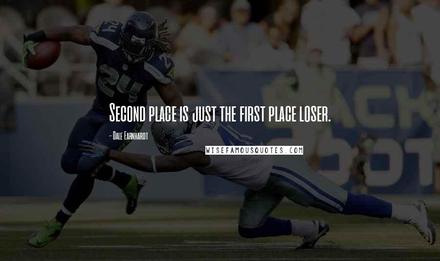 Dale Earnhardt Quotes: Second place is just the first place loser.