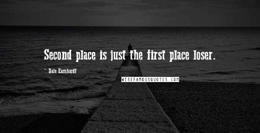 Dale Earnhardt Quotes: Second place is just the first place loser.