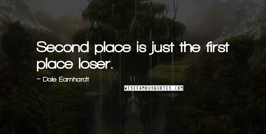 Dale Earnhardt Quotes: Second place is just the first place loser.