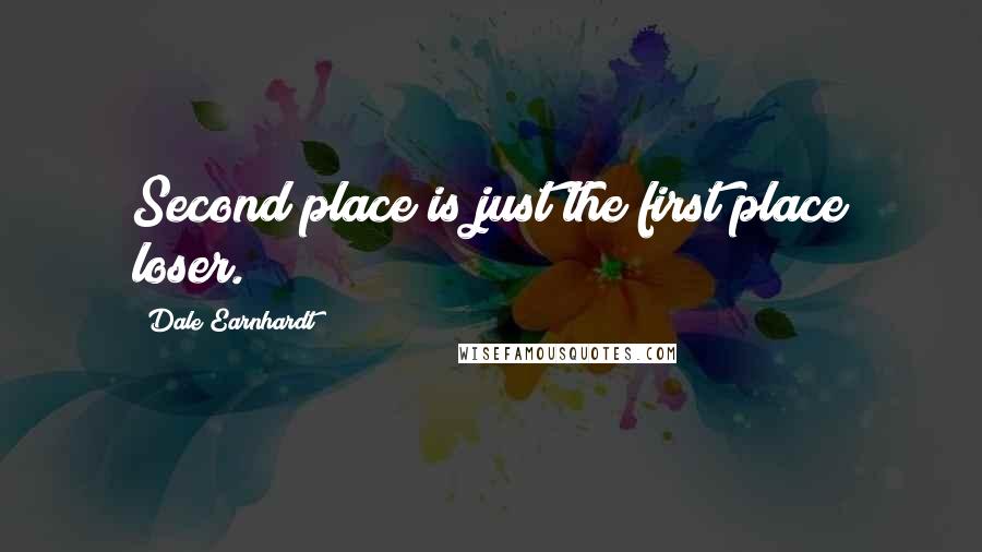 Dale Earnhardt Quotes: Second place is just the first place loser.