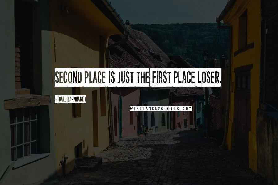 Dale Earnhardt Quotes: Second place is just the first place loser.