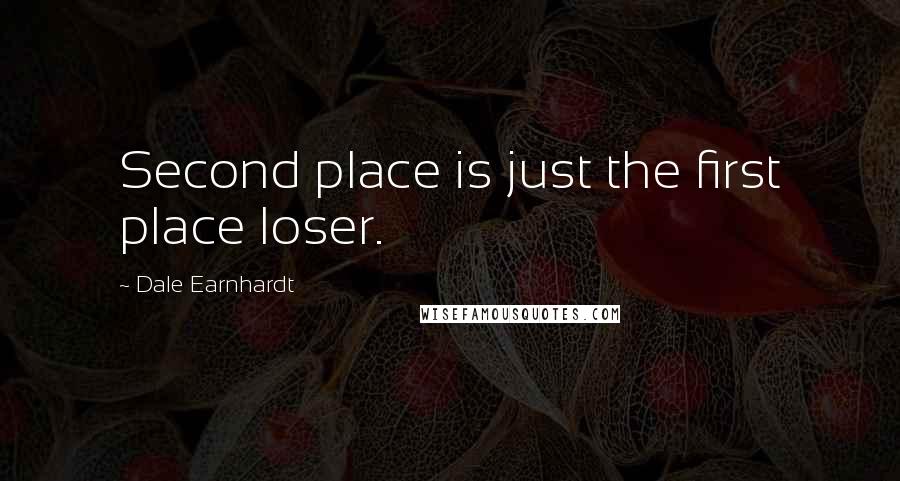 Dale Earnhardt Quotes: Second place is just the first place loser.