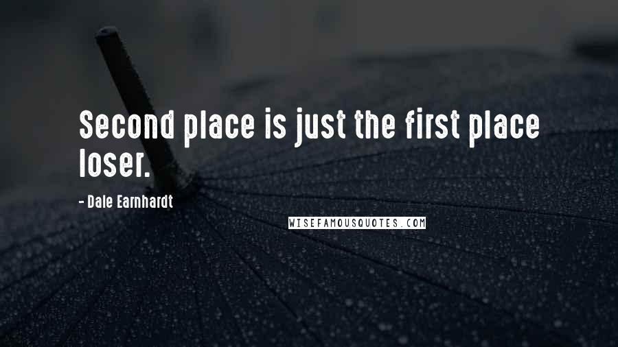 Dale Earnhardt Quotes: Second place is just the first place loser.