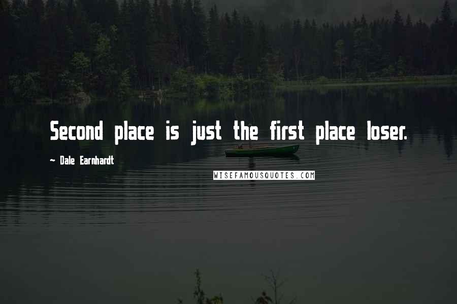 Dale Earnhardt Quotes: Second place is just the first place loser.