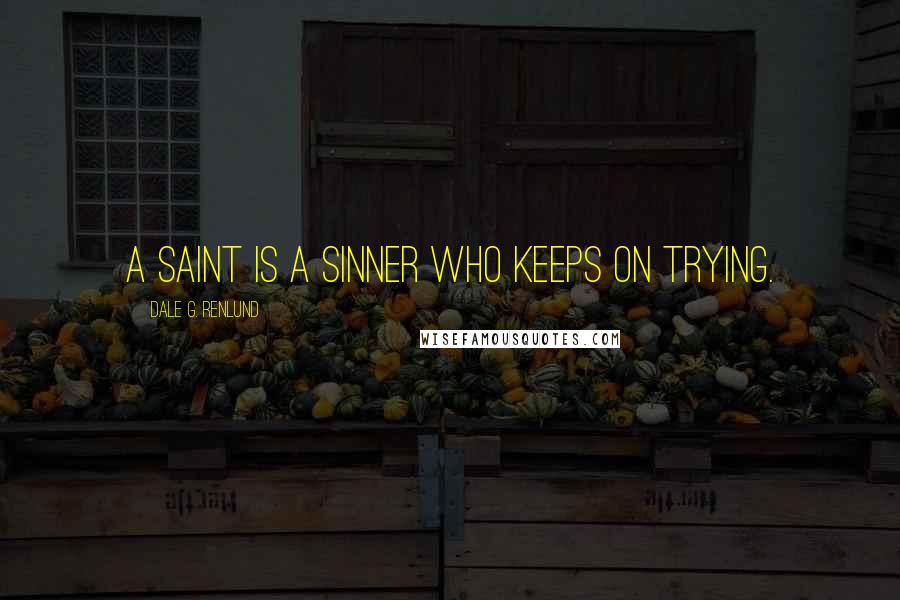 Dale G. Renlund Quotes: A saint is a sinner who keeps on trying.