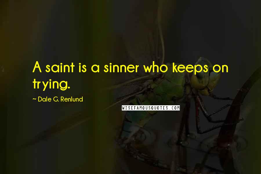 Dale G. Renlund Quotes: A saint is a sinner who keeps on trying.