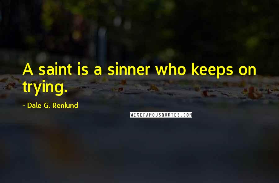Dale G. Renlund Quotes: A saint is a sinner who keeps on trying.