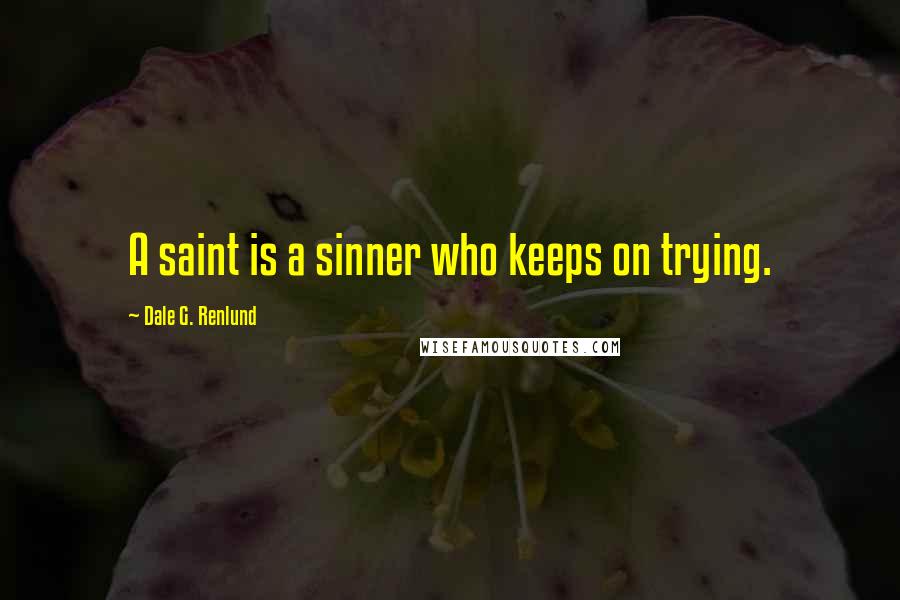 Dale G. Renlund Quotes: A saint is a sinner who keeps on trying.