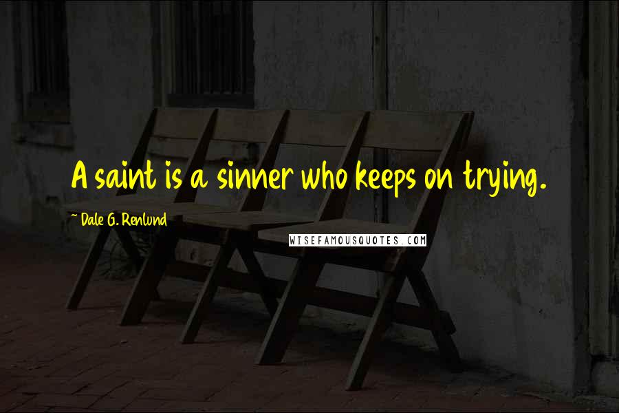 Dale G. Renlund Quotes: A saint is a sinner who keeps on trying.