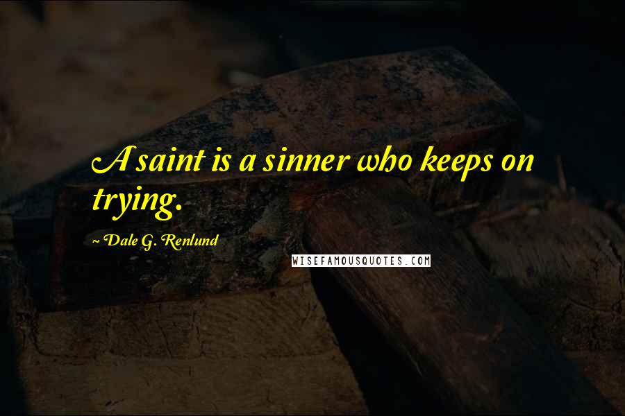 Dale G. Renlund Quotes: A saint is a sinner who keeps on trying.