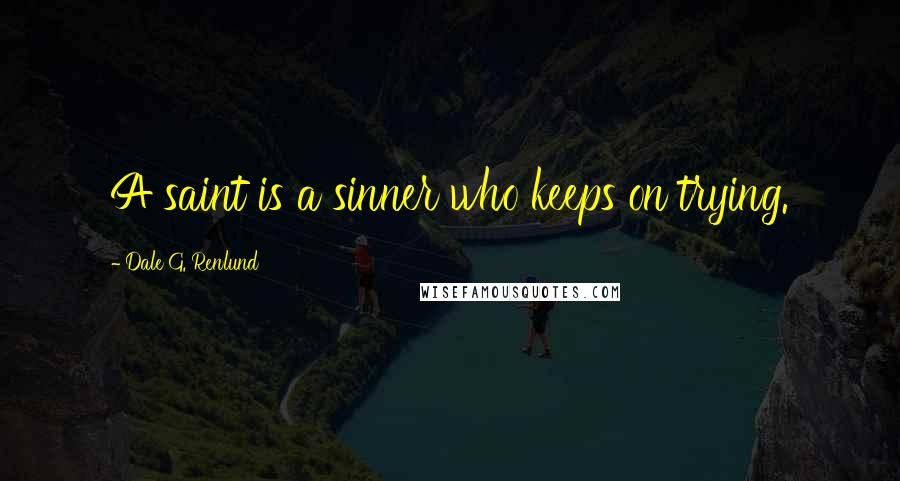 Dale G. Renlund Quotes: A saint is a sinner who keeps on trying.