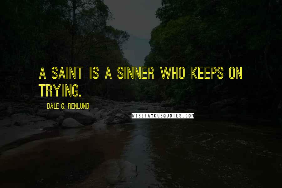 Dale G. Renlund Quotes: A saint is a sinner who keeps on trying.