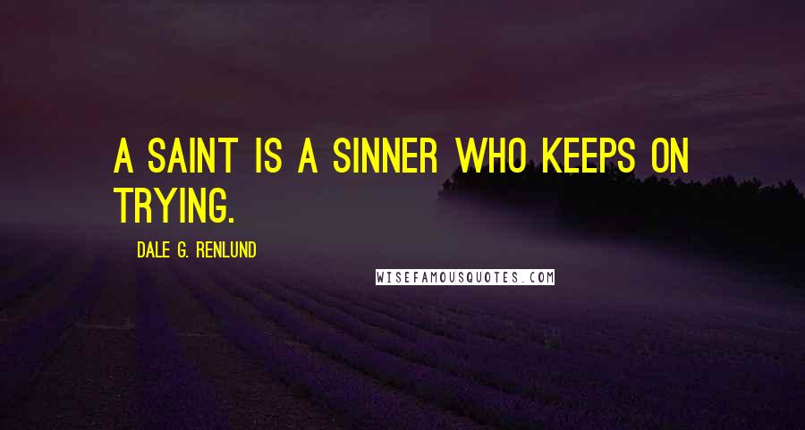 Dale G. Renlund Quotes: A saint is a sinner who keeps on trying.