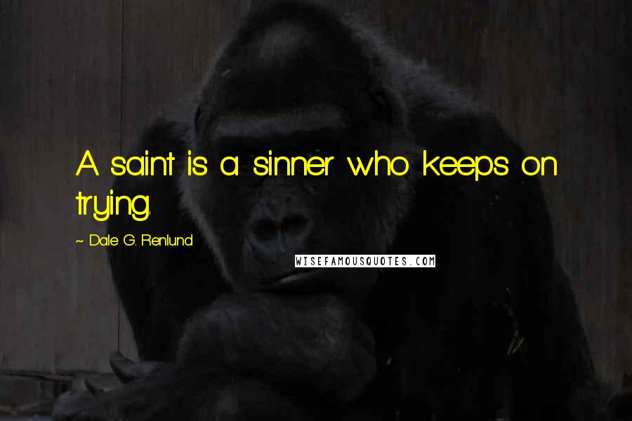Dale G. Renlund Quotes: A saint is a sinner who keeps on trying.
