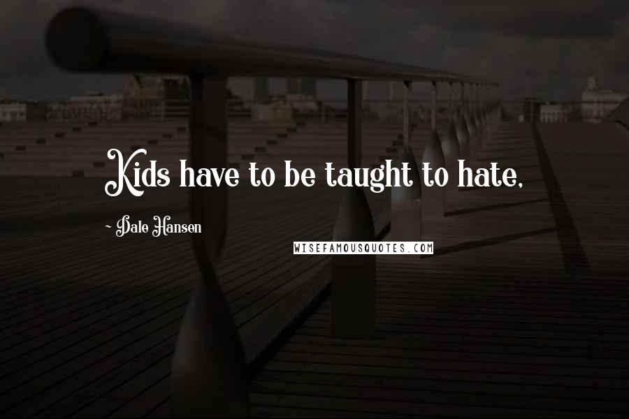 Dale Hansen Quotes: Kids have to be taught to hate,