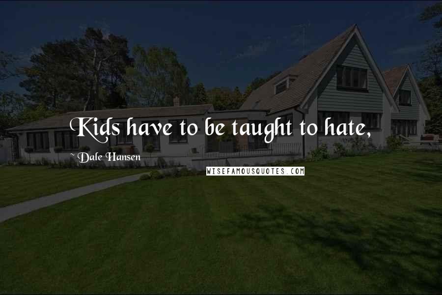 Dale Hansen Quotes: Kids have to be taught to hate,