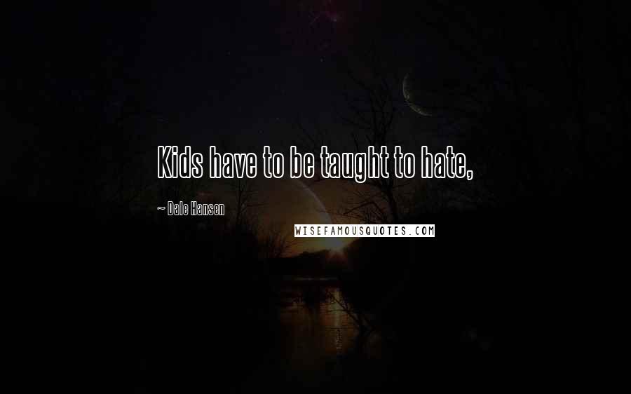 Dale Hansen Quotes: Kids have to be taught to hate,