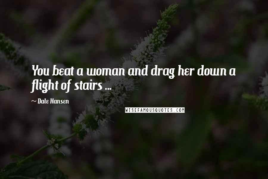 Dale Hansen Quotes: You beat a woman and drag her down a flight of stairs ...