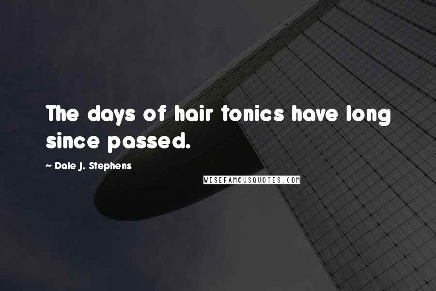 Dale J. Stephens Quotes: The days of hair tonics have long since passed.