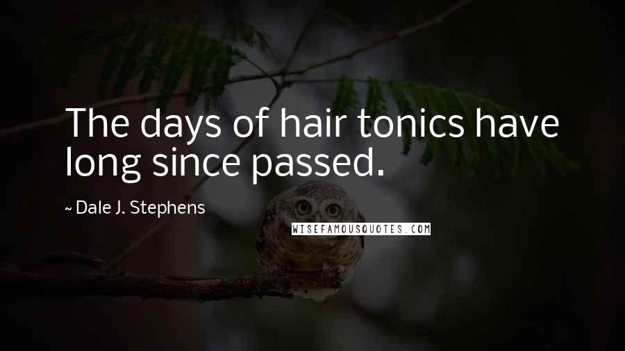 Dale J. Stephens Quotes: The days of hair tonics have long since passed.